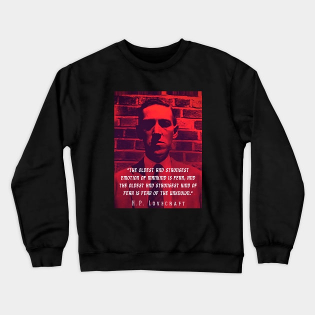 H.P. Lovecraft portrait and quote:: "The oldest and strongest emotion of mankind is fear, and the oldest and strongest kind of fear is fear of the unknown." Crewneck Sweatshirt by artbleed